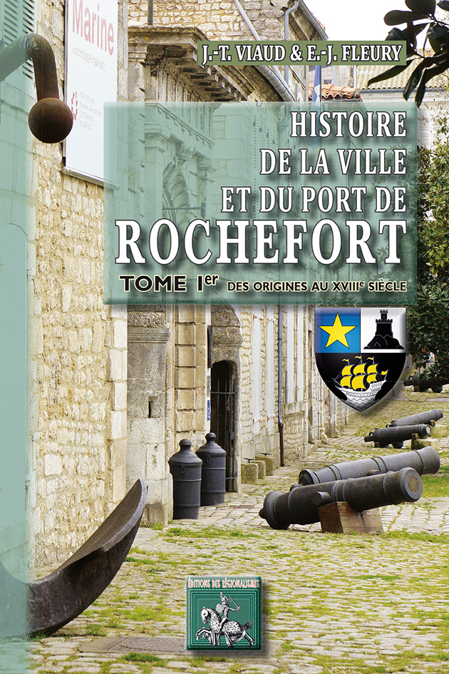 Histoire de la Ville & du Port de Rochefort (T1 : des origines au XVIIIe siècle)