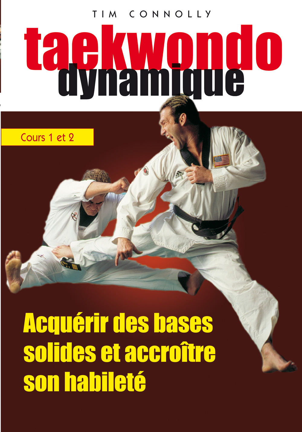 TAEKWONDO DYNAMIQUE - VOLUME 1  COURS 1 ET 2 - ACQUERIR DES BASES SOLIDES ET ACCROITRE SON HABILETE