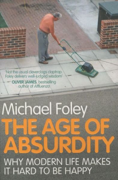 The Age of Absurdity: Why Modern Life Makes it Hard to be Happy