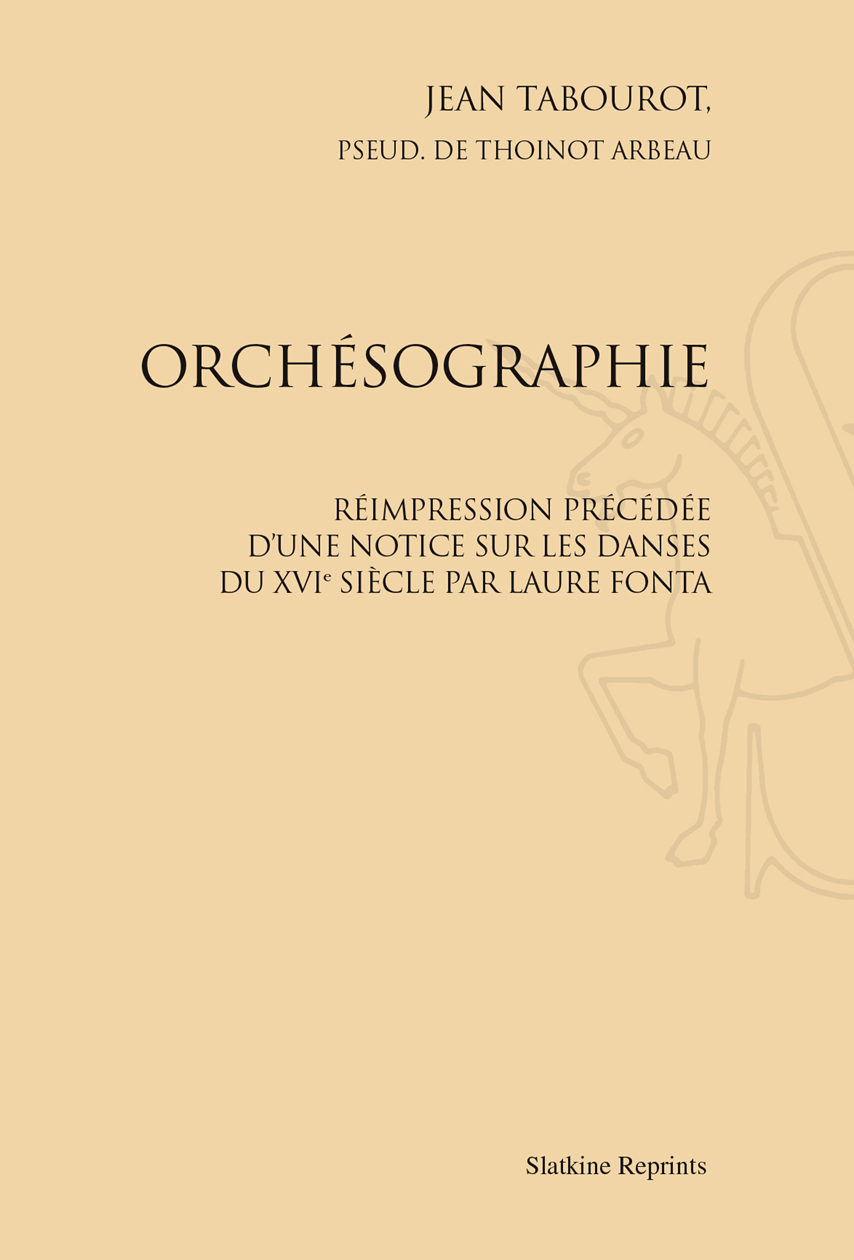 ORCHESOGRAPHIE. PRECEDE D'UNE NOTICE SUR LES DANSES DU XVIE SIECLE PAR LAURE FONTA. (1888)