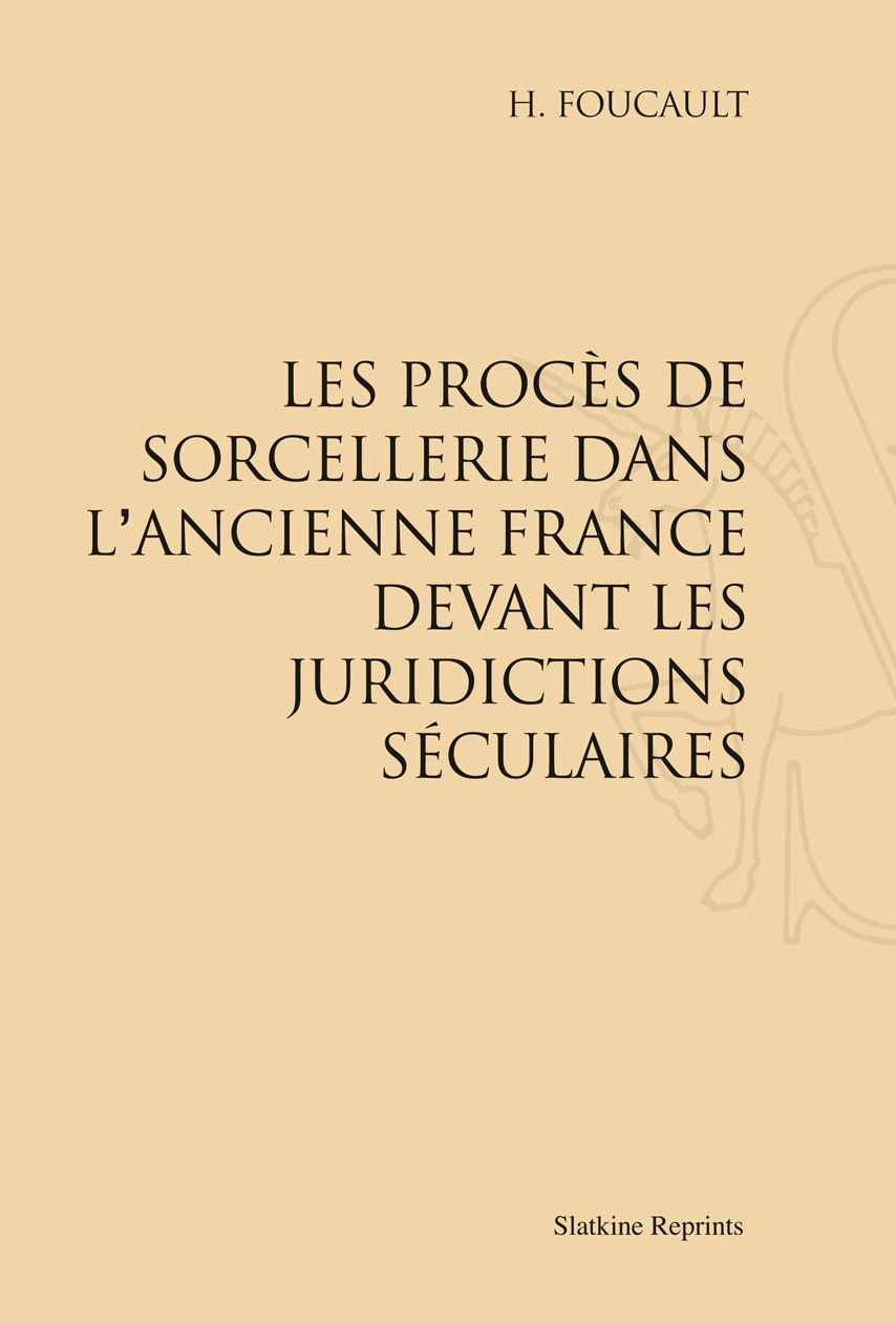 LES PROCES DE SORCELLERIE DANS L'ANCIENNE FRANCE DEVANT LES JURIDICTIONS SECULAIRES. (1907)