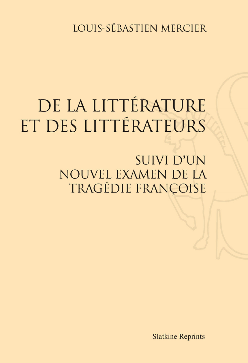 DE LA LITTERATURE ET DES LITTERATEURS. SUIVI D'UN NOUVEL EXAMEN DE LA TRAGEDIE FRANCOISE (1778)
