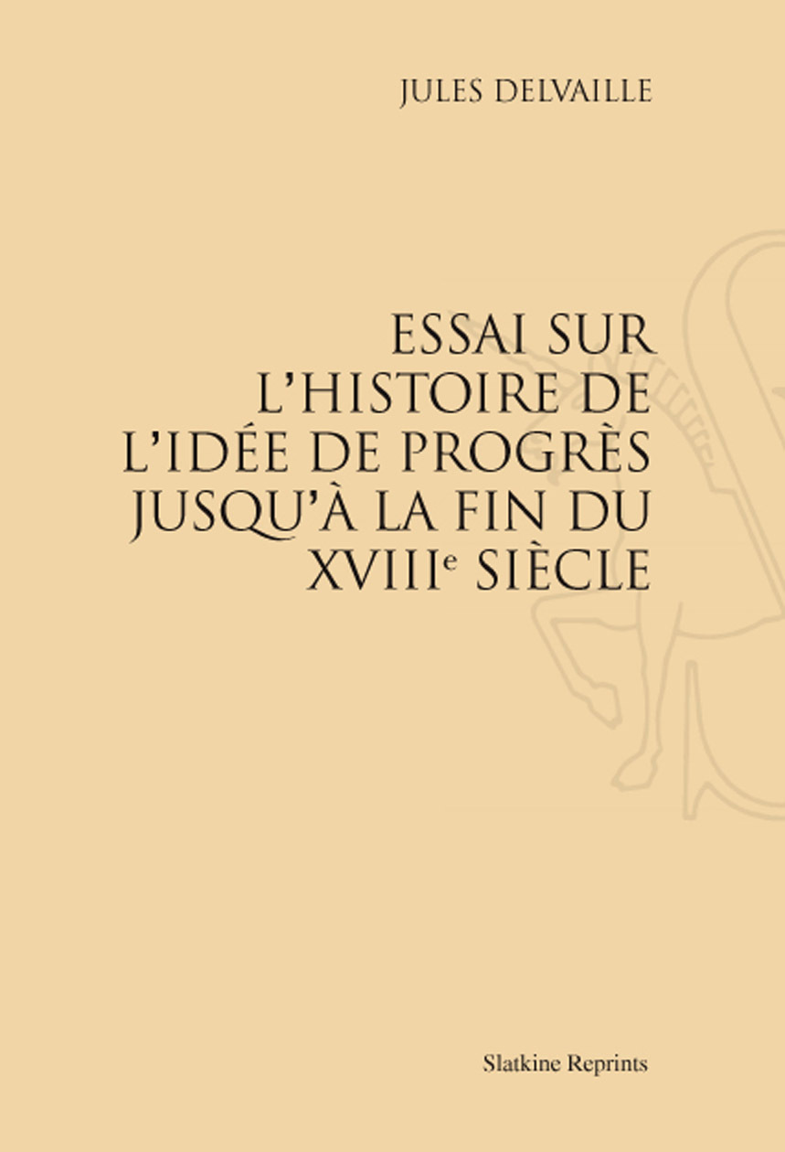 ESSAI SUR L'HISTOIRE DE L'IDEE DE PROGRES JUSQU'A LA FIN DU XVIIIE SIECLE. (1910)