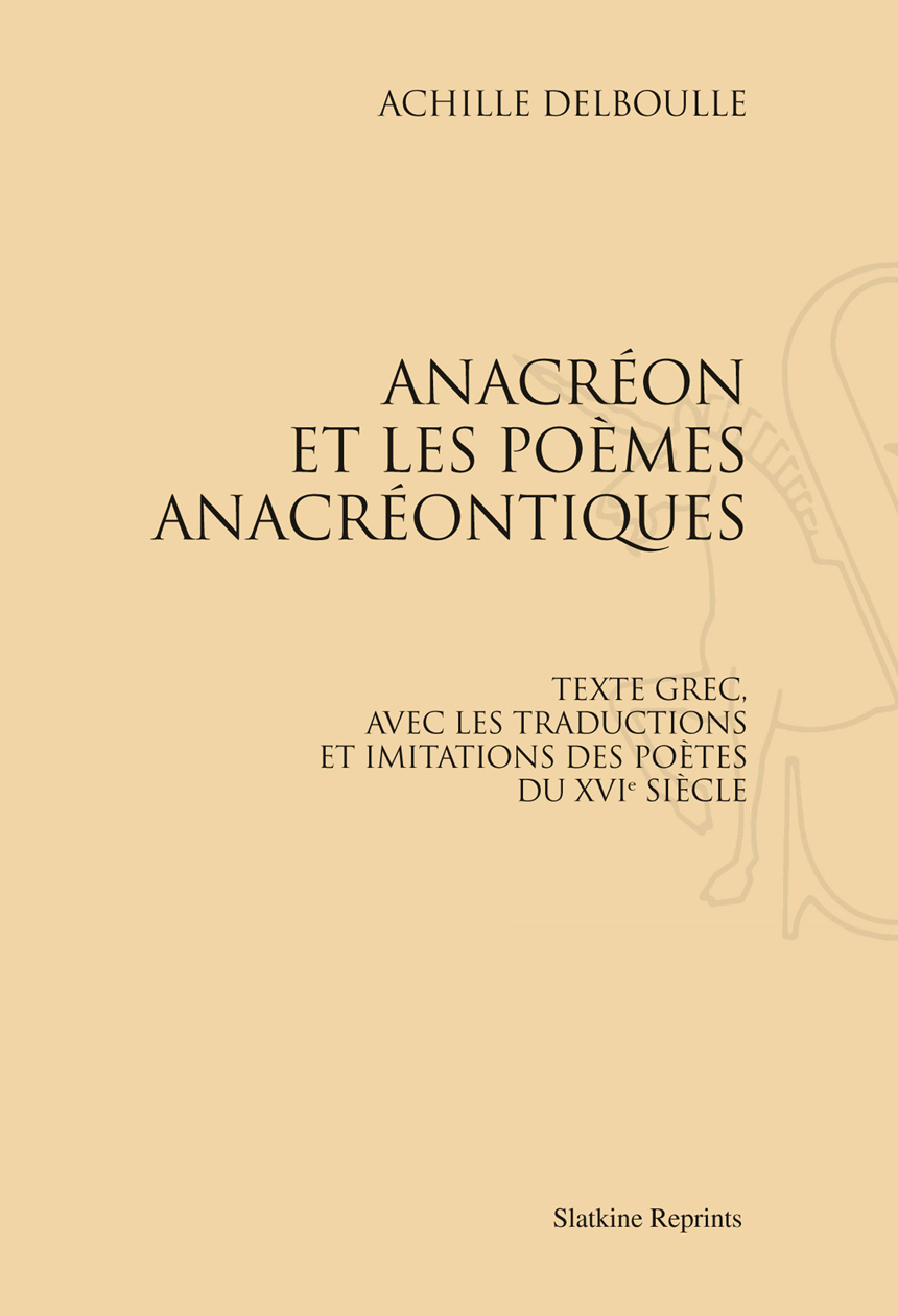 ANACREON ET LES POEMES ANACREONTIQUES. TEXTE GREC ET TRADUCTIONS. (1891)