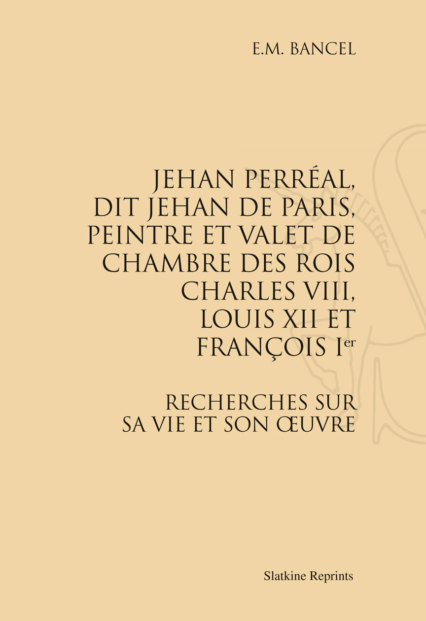 JEHAN PERREAL , DIT JEHAN DE PARIS, VALET DE CHAMBRE DE CHARLES VIII, LOUIS XII ET FRANCOIS 1ER. (18