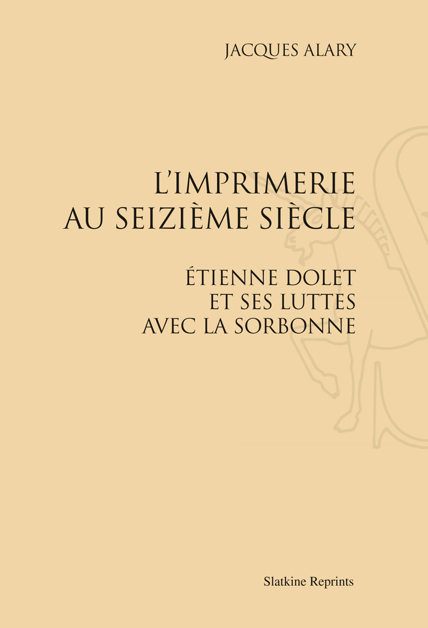 L'IMPRIMERIE AU SEIZIEME SIECLE. ETIENNE DOLET ET SES LUTTES AVEC LA SORBONNE. (1898)