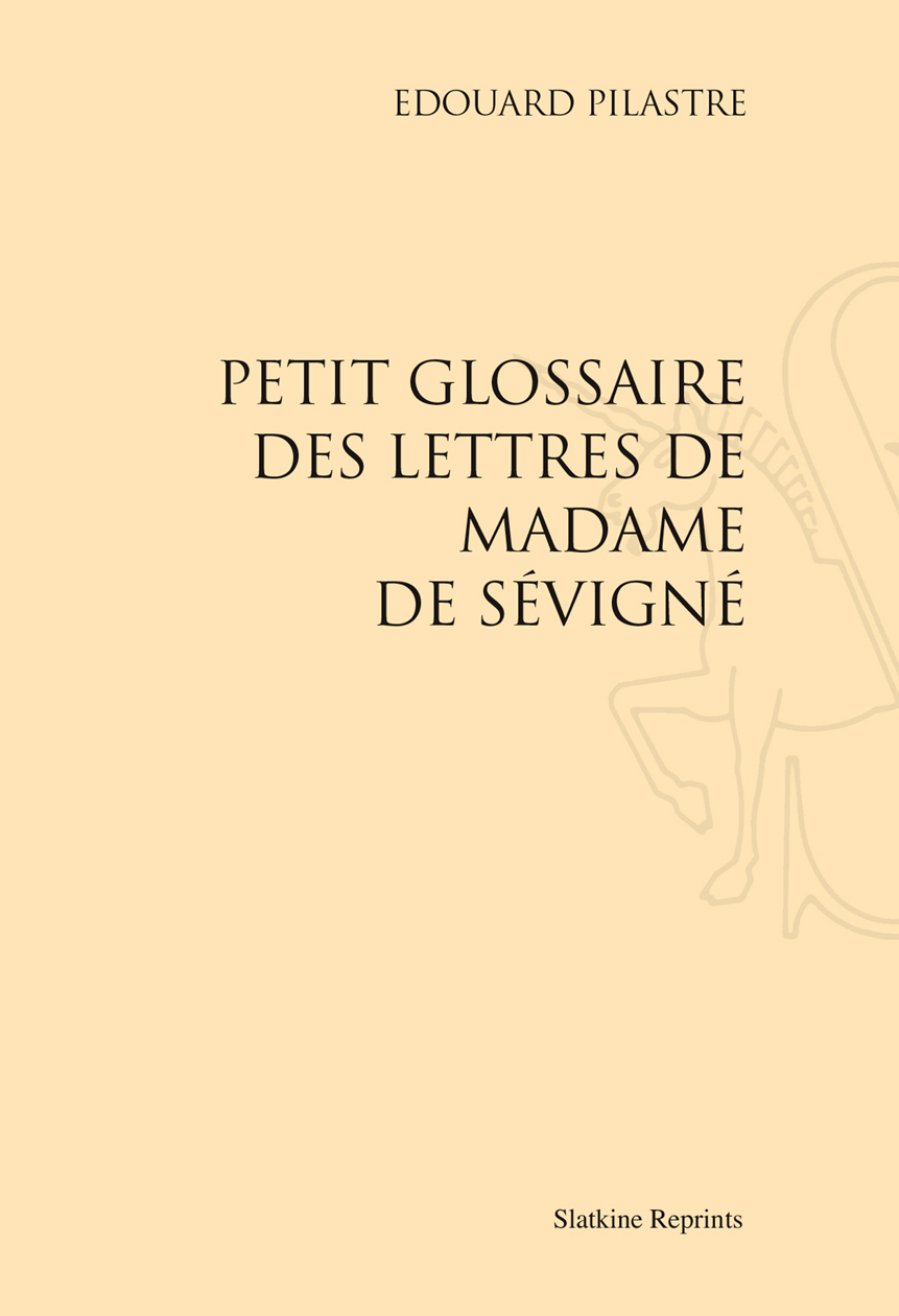 PETIT GLOSSAIRE DES LETTRES DE MADAME DE SEVIGNE. (1908)