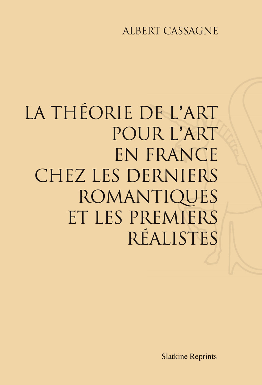 LA THEORIE DE L'ART POUR L'ART EN FRANCE CHEZ LES DERNIERS ROMANTIQUES ET LES PREMIERS REALISTES. (