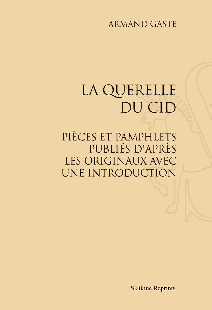 LA QUERELLE DU CID. PIECE ET PAMPHLETS PUBLIES D'APRES LES ORIGINAUX AVEC UNE INTRODUCTION. (1898)