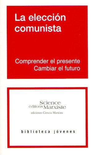 La elección comunista. Comprender el presente, cambiar el futuro
