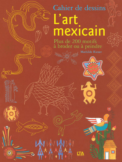 Cahier de dessins - L'art mexicain plus de 200 motifs à broder ou peindre