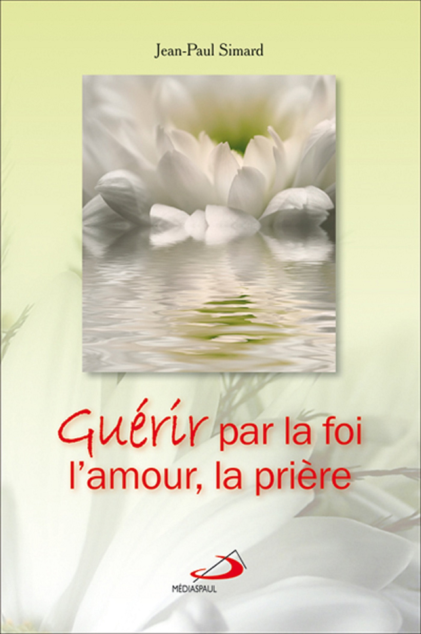 GUERIR PAR LA FOI, L'AMOUR, LA PRIERE