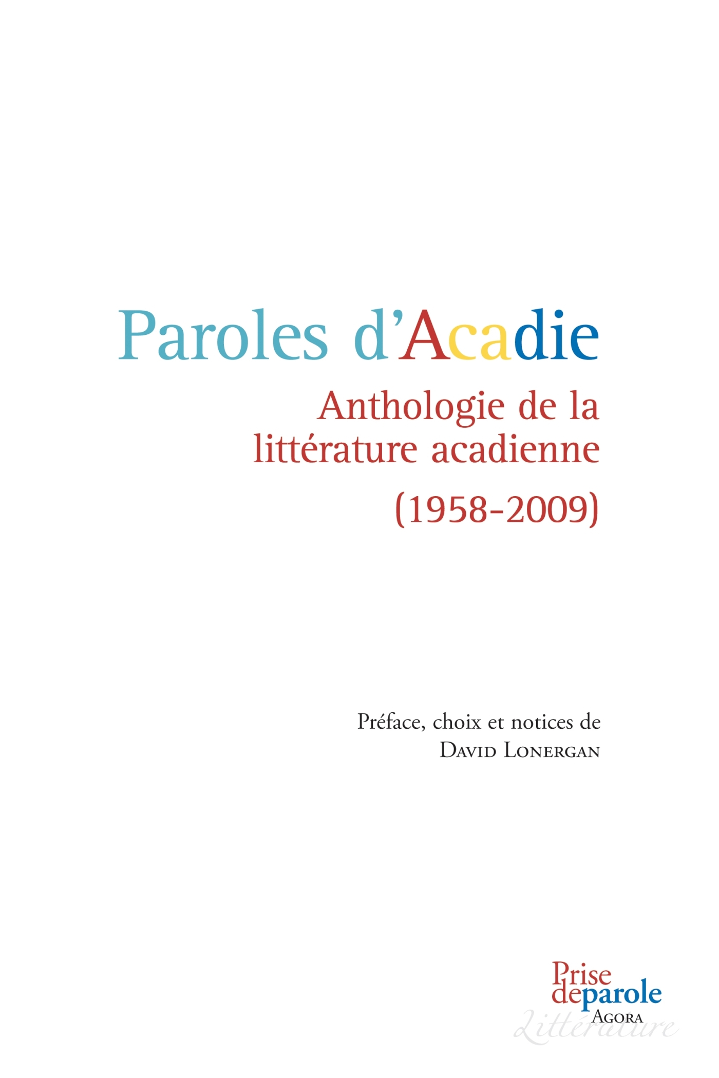 Paroles d'Acadie: Anthologie de la littérature acadienne (1958-2009)