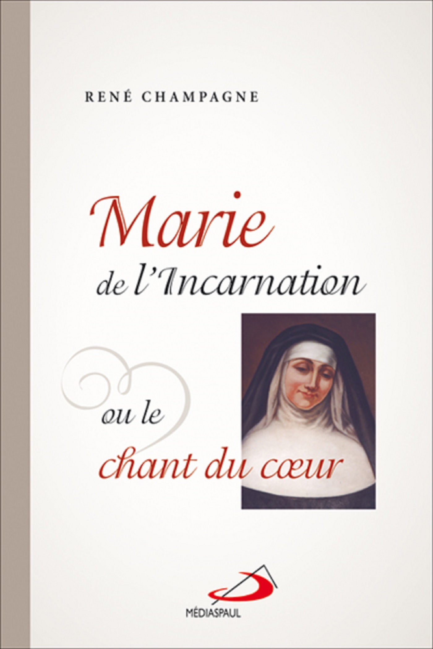 MARIE DE L'INCARNATION OU LE CHANT DU COEUR