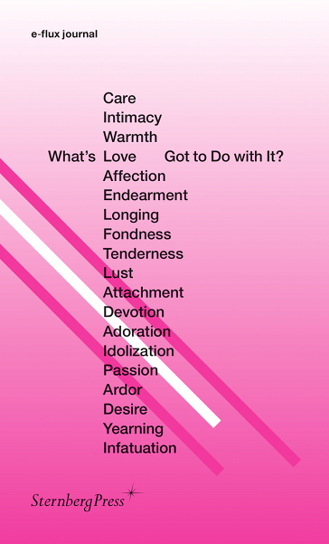 E-flux journal - What's Love (or Care, Intimacy, Warmth, Affection) Got to Do with It?