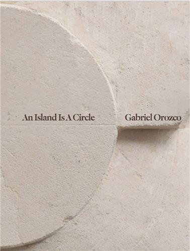 Gabriel Orozco An Island Is A Circle /anglais