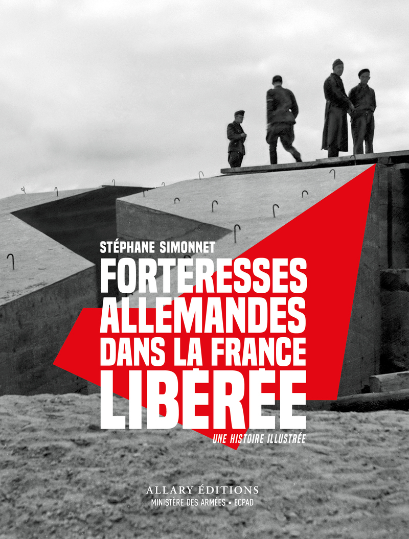 Forteresses allemandes dans la France libérée - Une histoire illustrée