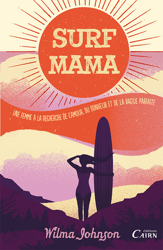 Surf mama - une femme à la recherche de l'amour, du bonheur et de la vague parfaite