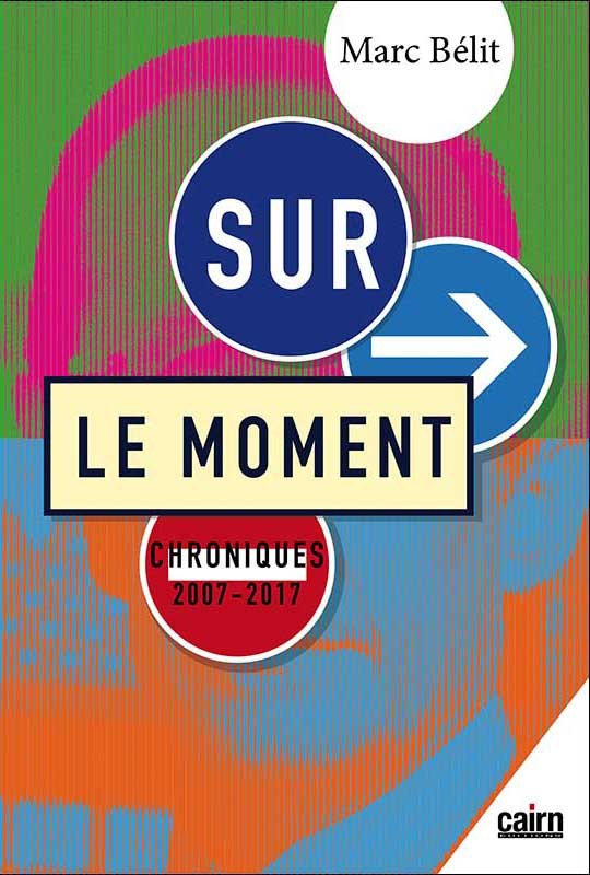 Sur le moment - chroniques 2007-2017
