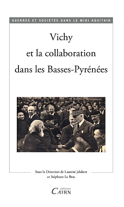 Vichy et la collaboration dans les Basses-Pyrénées - [actes de la journée d'études, Université de Pau et des pays de l'Adour, novembre 2013]