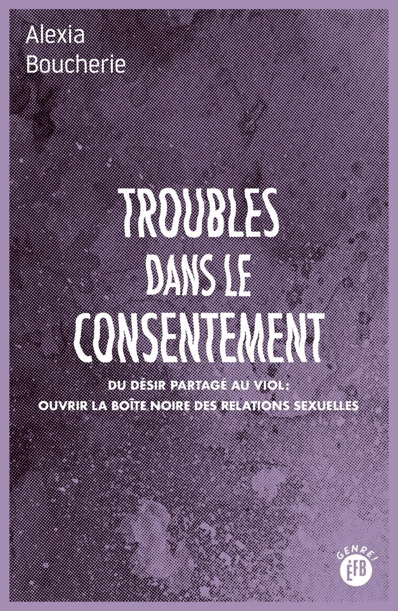 Troubles dans le consentement - Du désir partagé au viol : o