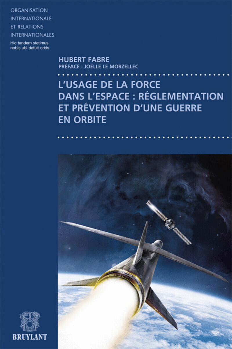 L'usage de la force dans l'espace: règlementation et prévention d'une guerre en orgibte
