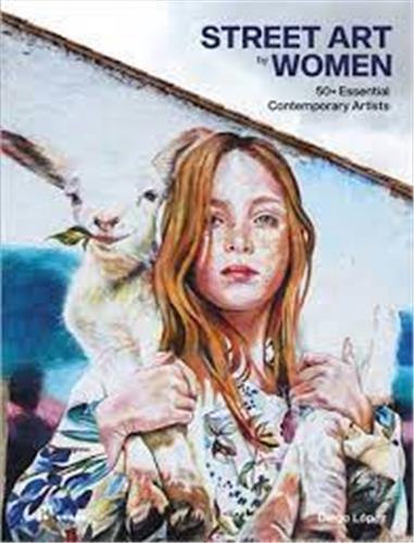 Street Art by Women 50+ Essential Contemporary Artists /anglais