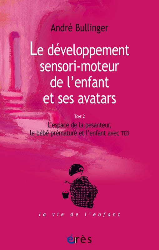 Le développement sensori-moteur de l'enfant et ses avatars Tome 2