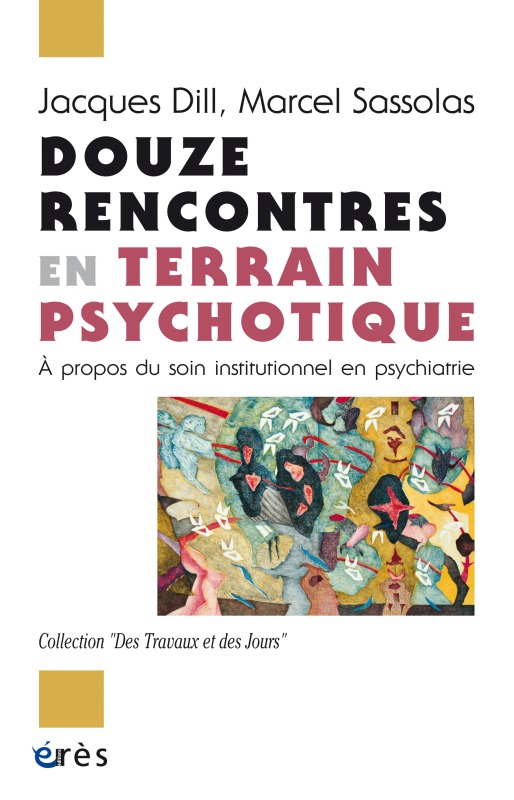 Douze rencontres en terrain psychotique à propos du soin institutionnel en psychiatrie
