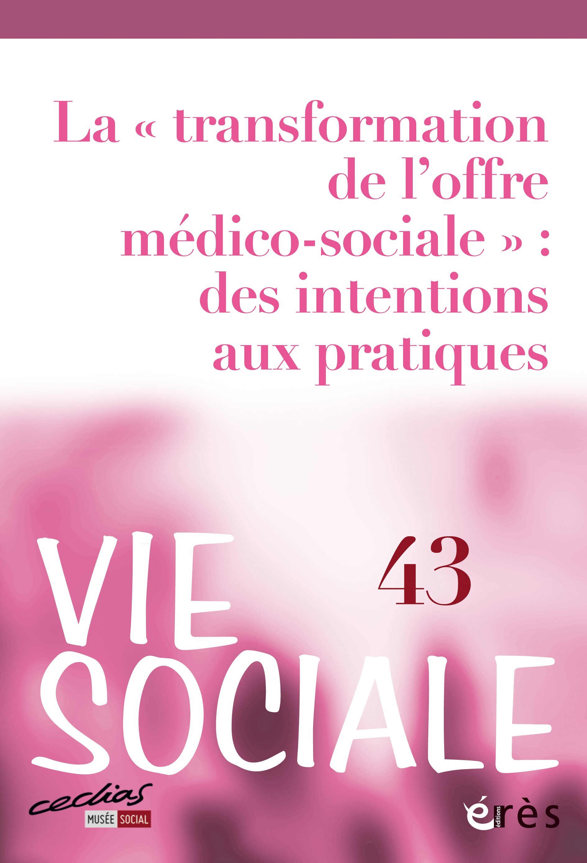 Vie sociale 43 - La "transformation de l'offre médico-sociale" : des intentions aux pratiques