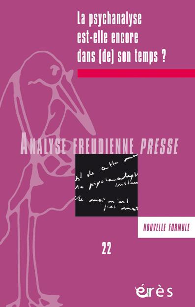 AFP 22 - La psychanalyse est-elle encore dans (de) son temps ?
