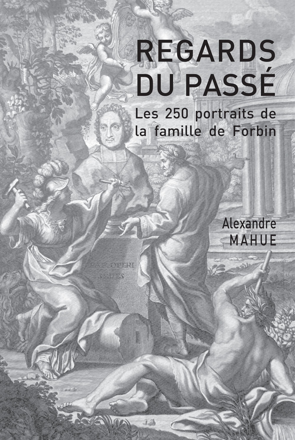 Les 250 portraits de la famille de Forbin. Regards du passé (XVIe-XXe siècle)