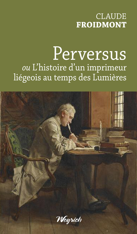 PERVERSUS OU L'HISTOIRE D'UN IMPRIMEUR LIEGEOIS AU TEMPS DES LUMIERES