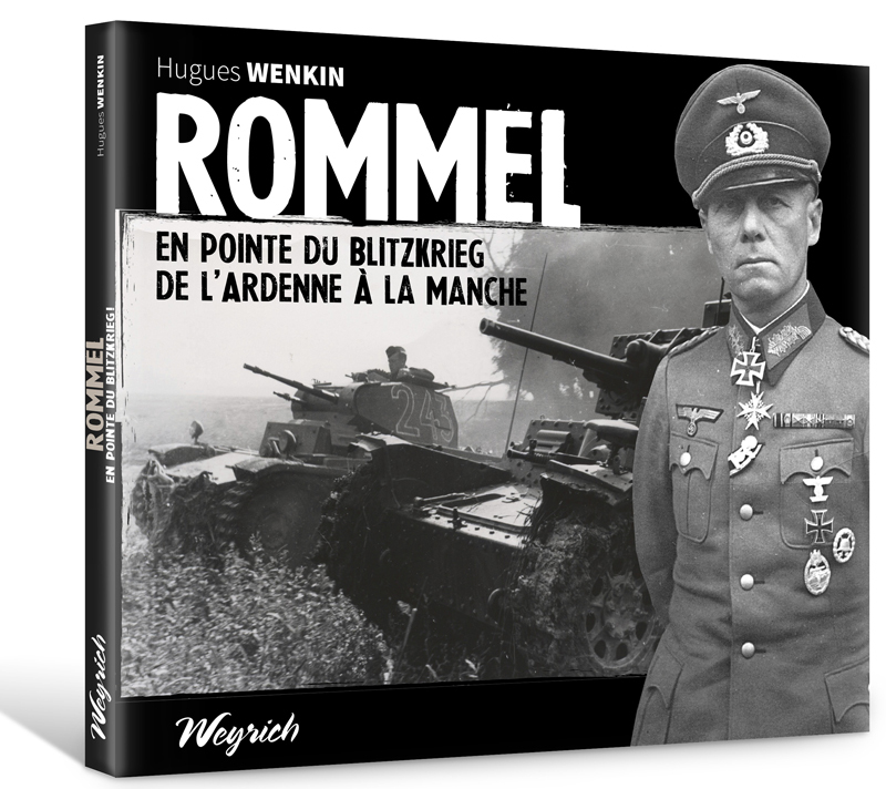 ROMMEL. EN POINTE DU BLITZKRIEG. DE L'ARDENNE A LA MANCHE