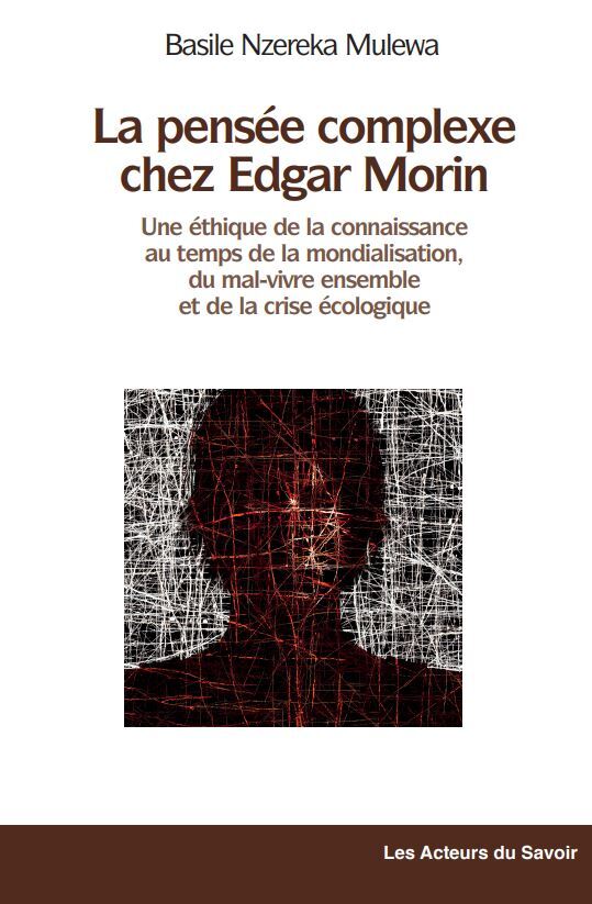La pensée complexe chez Edgar Morin - une éthique de la connaissance au temps de la mondialisation, du mal-vivre ensemble et de la crise