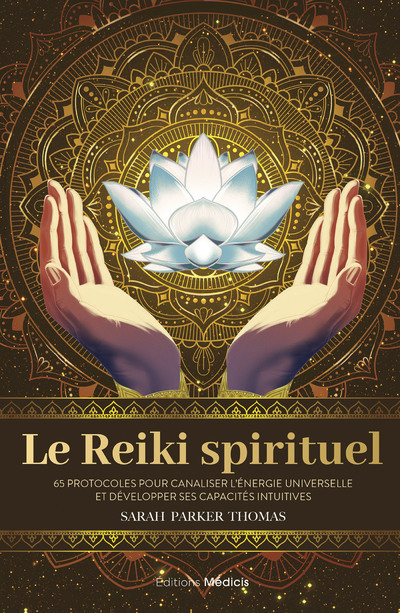 Le Reiki spirituel - 65 protocoles pour canaliser l'énergie universelle et développer ses capacités intuitives