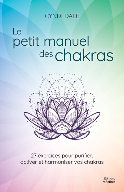 Le petit manuel des chakras - 27 exercices pour purifier, activer et harmonier vos chakras