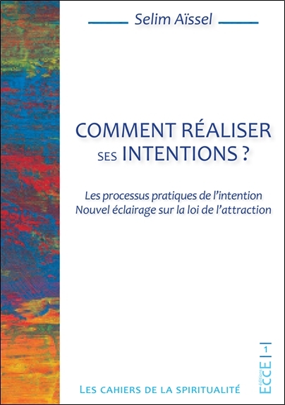 Comment réaliser ses intentions ? Les processus pratiques de l'intention - Nouvel éclairage sur la loi de l'attraction