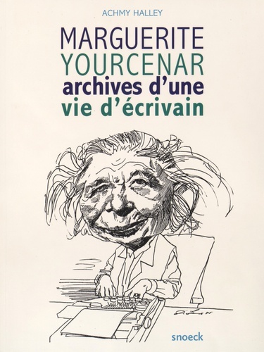 MARGUERITE YOURCENAR ARCHIVES D'UNE VIE D'ECRIVAIN