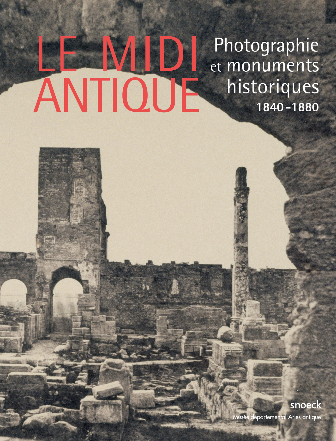 MIDI ANTIQUE. PHOTOGRAPHIE ET MONUMENTS HISTORIQ-ARLES