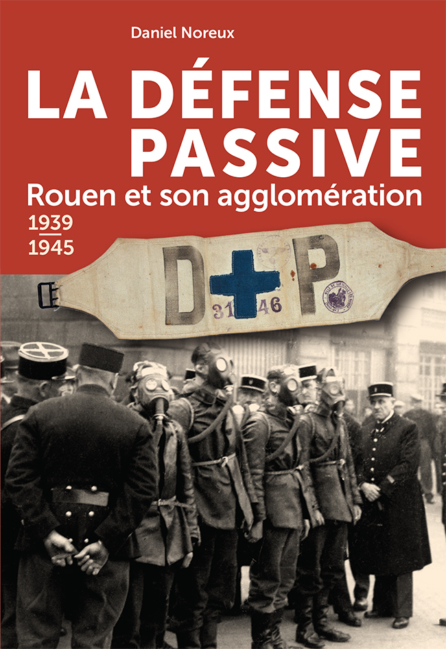 La Défense Passive, Rouen et son agglomération - 1939-1945