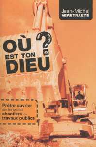 Où est  ton Dieu ? - Prêtre ouvrier sur les grands chantiers de travaux publics