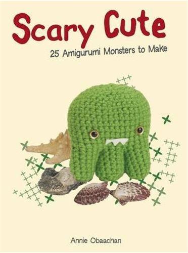 Scary Cute: 25 Amigurumi Monsters to Make /anglais