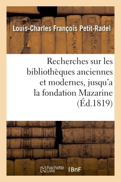 Recherches sur les bibliothèques anciennes et modernes, jusqu'a la fondation de la