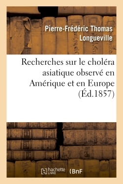 Recherches sur le choléra asiatique observé en Amérique et en Europe