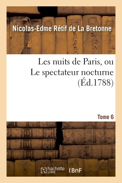 Les nuits de Paris, ou Le spectateur nocturne. Tome 6