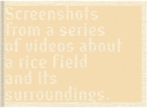 Cintia Tortosa Santisteban Screenshots of a Rice Field and its Surroundings /franCais/anglais