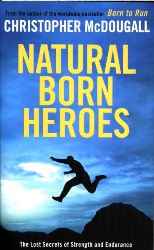 Natural Born Heroes: The Lost Secrets of Strength and Endurance
