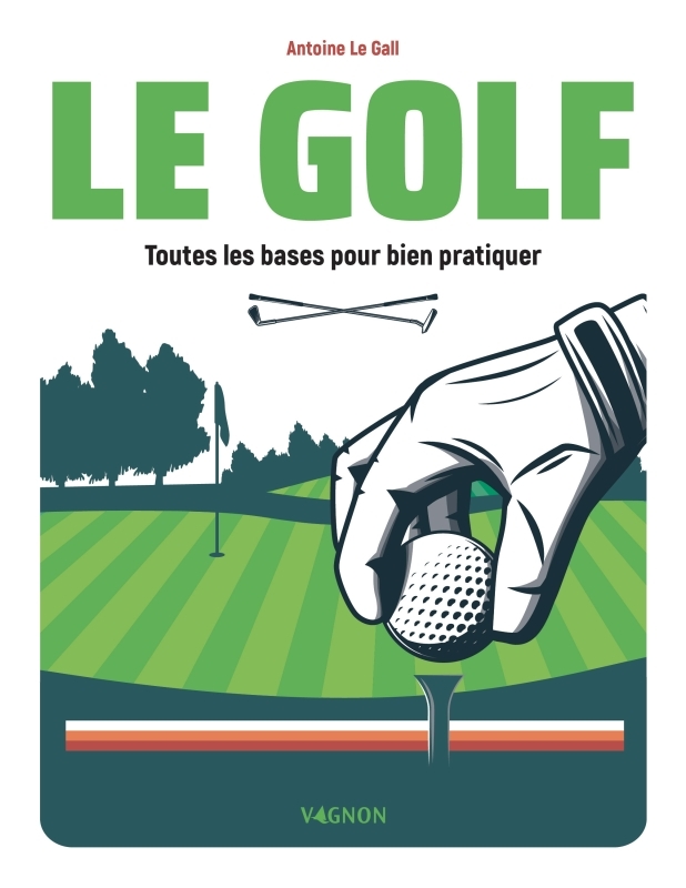Le Golf - Toutes les bases pour bien pratiquer