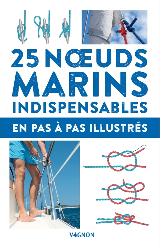 25 noeuds marins indispensables - en pas-à-pas illustrés
